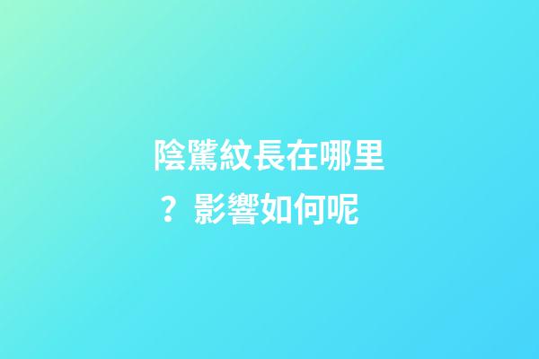 陰騭紋長在哪里？影響如何呢